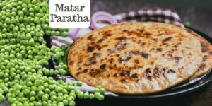 Matar Paratha Recipe: A Delicious & Healthy Breakfast Option