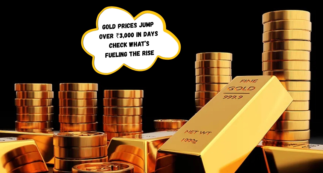 Gold Prices Jump Over ₹3,000 in Days Check What’s Fueling the Rise