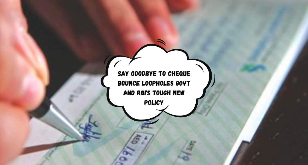 Say Goodbye to Cheque Bounce Loopholes Govt and RBI's Tough New Policy