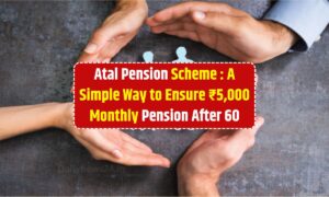 Atal Pension Scheme : A Simple Way to Ensure ₹5,000 Monthly Pension After 60