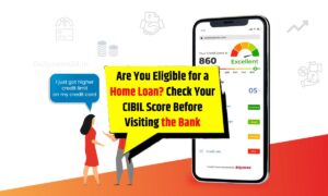 Are You Eligible for a Home Loan Check Your CIBIL Score Before Visiting the Bank