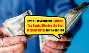 Best FD Investment Options: Top Banks Offering the Best Interest Rates for 1-Year FDs