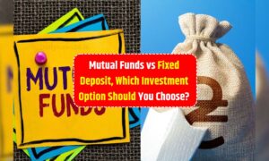 Mutual Funds vs Fixed Deposit, Which Investment Option Should You Choose