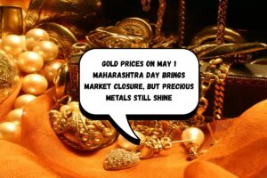 Gold Prices on May 1: Maharashtra Day Brings Market Closure, But Precious Metals Still Shine