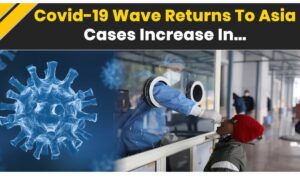 Asia on Alert Again: Fresh COVID-19 Surge Raises Concern