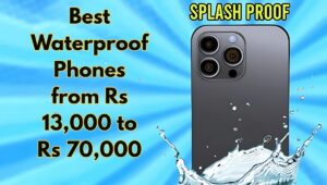 Don Not Fear the Splash, Best Waterproof Phones from Rs 13,000 to Rs 70,000