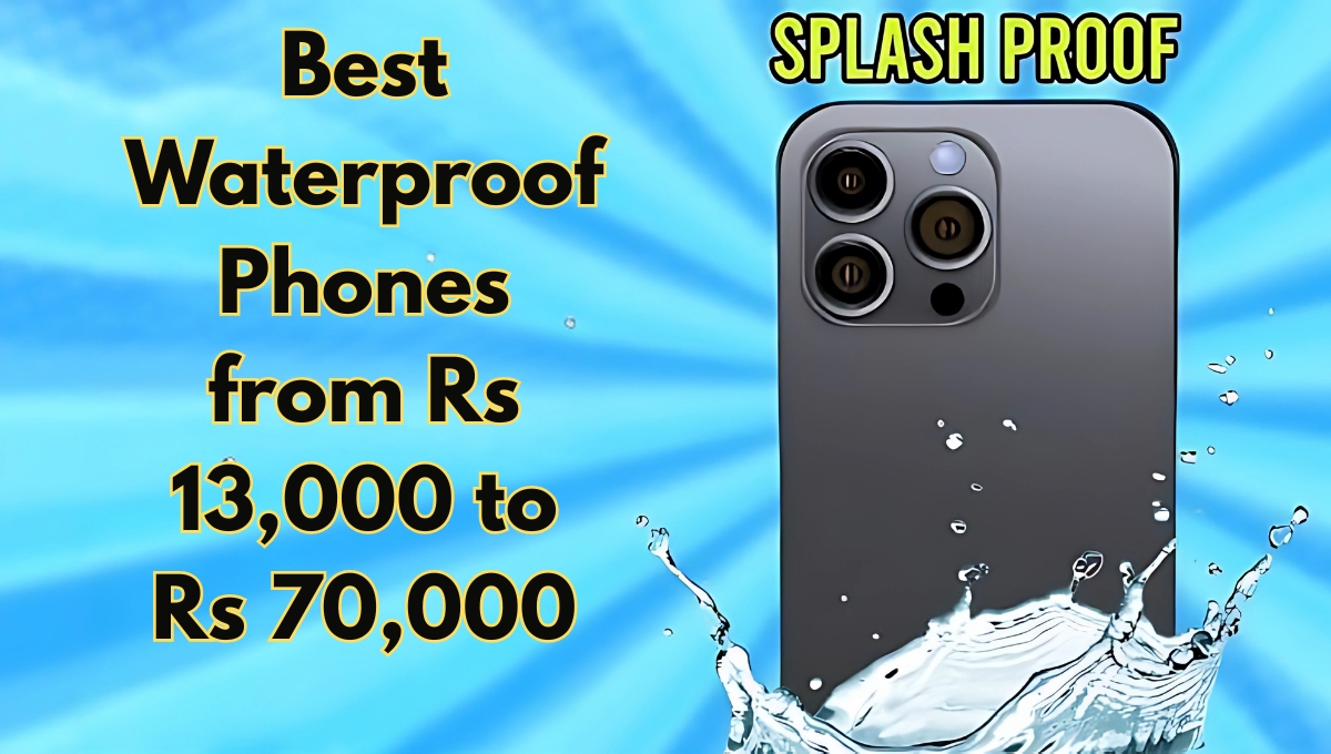 Don Not Fear the Splash, Best Waterproof Phones from Rs 13,000 to Rs 70,000